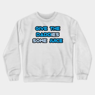 give the daddies some juice Crewneck Sweatshirt